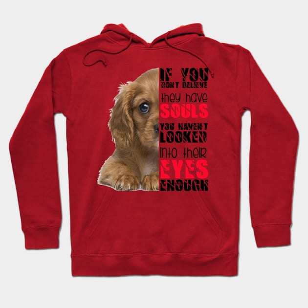 If you don't believe they has souls you haven't looked into their eyes enough Hoodie by Otaka-Design